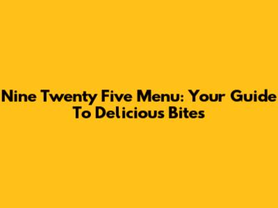 Nine Twenty Five Menu: Your Guide To Delicious Bites