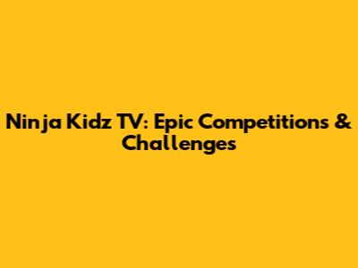 Ninja Kidz TV: Epic Competitions & Challenges