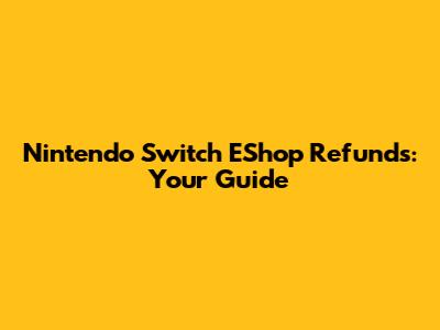 Nintendo Switch EShop Refunds: Your Guide