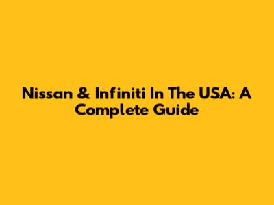 Nissan & Infiniti In The USA: A Complete Guide