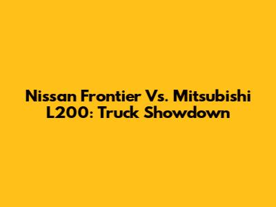 Nissan Frontier Vs. Mitsubishi L200: Truck Showdown