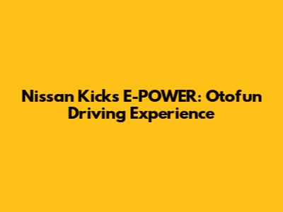 Nissan Kicks E-POWER: Otofun Driving Experience