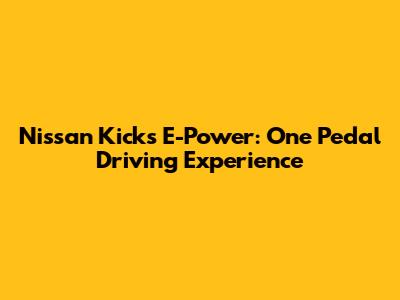 Nissan Kicks E-Power: One Pedal Driving Experience