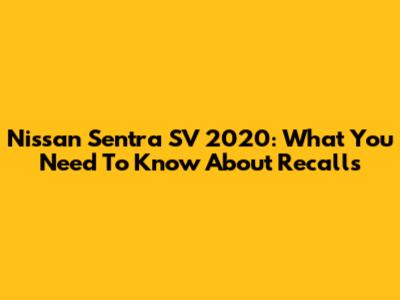 Nissan Sentra SV 2020: What You Need To Know About Recalls