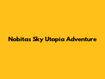 Nobita's Sky Utopia Adventure