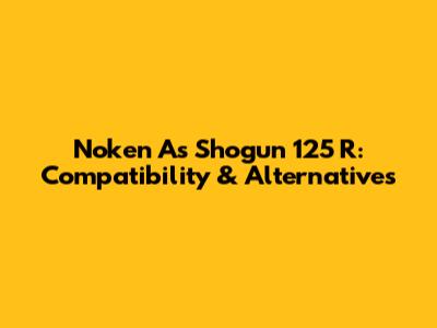 Noken As Shogun 125 R: Compatibility & Alternatives