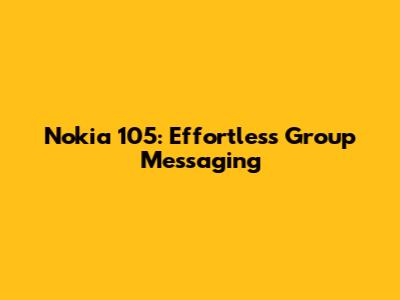 Nokia 105: Effortless Group Messaging