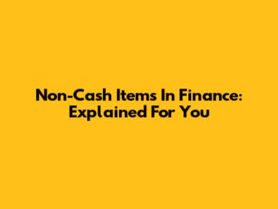 Non-Cash Items In Finance: Explained For You