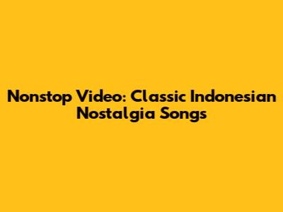 Nonstop Video: Classic Indonesian Nostalgia Songs
