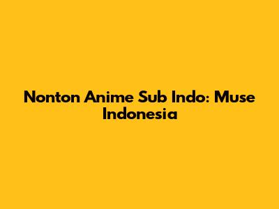 Nonton Anime Sub Indo: Muse Indonesia