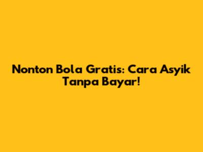 Nonton Bola Gratis: Cara Asyik Tanpa Bayar!