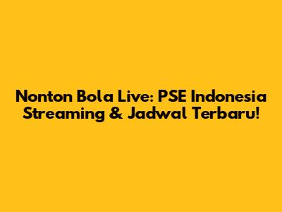 Nonton Bola Live: PSE Indonesia Streaming & Jadwal Terbaru!
