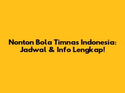 Nonton Bola Timnas Indonesia: Jadwal & Info Lengkap!