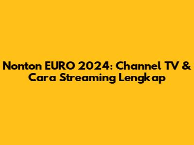 Nonton EURO 2024: Channel TV & Cara Streaming Lengkap