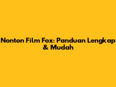 Nonton Film Fox: Panduan Lengkap & Mudah