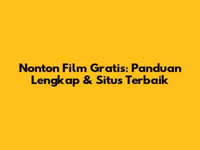 Nonton Film Gratis: Panduan Lengkap & Situs Terbaik