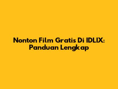 Nonton Film Gratis Di IDLIX: Panduan Lengkap