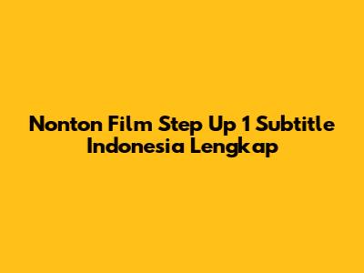 Nonton Film Step Up 1 Subtitle Indonesia Lengkap