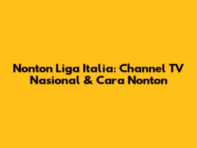 Nonton Liga Italia: Channel TV Nasional & Cara Nonton