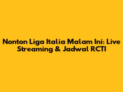 Nonton Liga Italia Malam Ini: Live Streaming & Jadwal RCTI