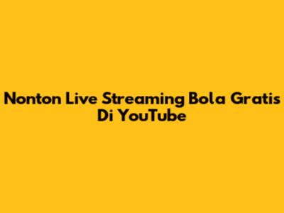 Nonton Live Streaming Bola Gratis Di YouTube