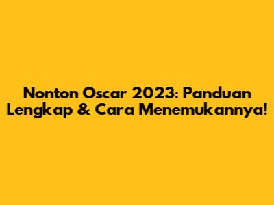 Nonton Oscar 2023: Panduan Lengkap & Cara Menemukannya!