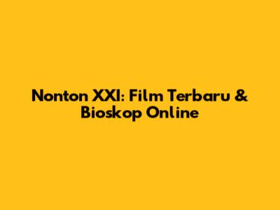 Nonton XXI: Film Terbaru & Bioskop Online