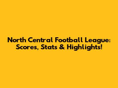 North Central Football League: Scores, Stats & Highlights!