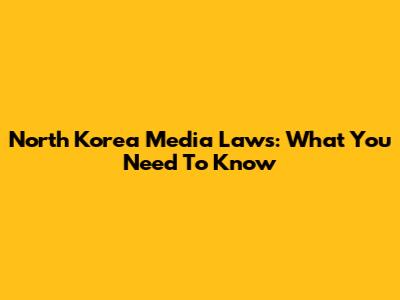 North Korea Media Laws: What You Need To Know