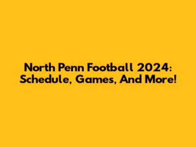 North Penn Football 2024: Schedule, Games, And More!