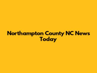 Northampton County NC News Today