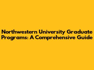 Northwestern University Graduate Programs: A Comprehensive Guide