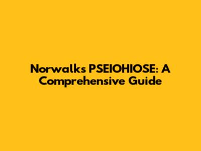 Norwalk's PSEIOHIOSE: A Comprehensive Guide