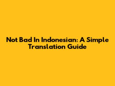 Not Bad In Indonesian: A Simple Translation Guide