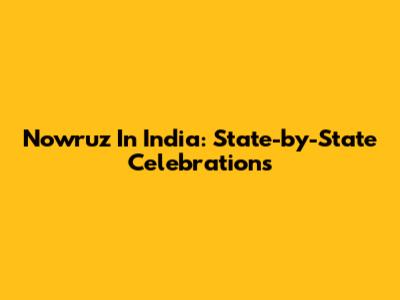 Nowruz In India: State-by-State Celebrations