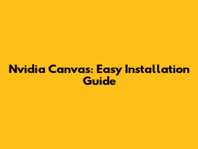 Nvidia Canvas: Easy Installation Guide