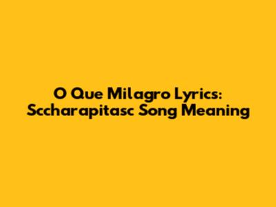 O Que Milagro Lyrics: Sccharapitasc Song Meaning
