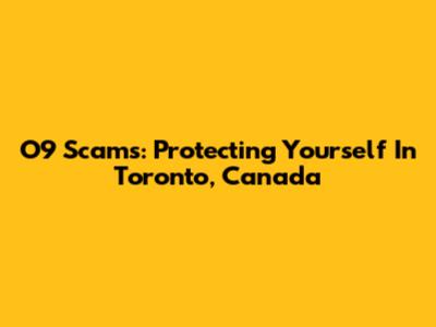 O9 Scams: Protecting Yourself In Toronto, Canada