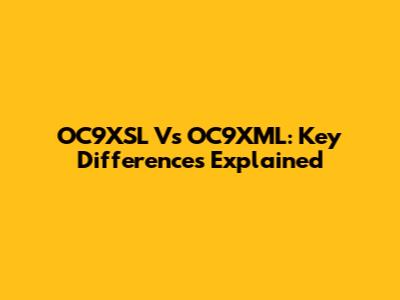 OC9XSL Vs OC9XML: Key Differences Explained