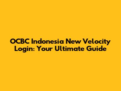 OCBC Indonesia New Velocity Login: Your Ultimate Guide