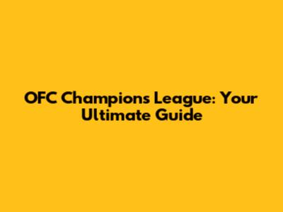 OFC Champions League: Your Ultimate Guide
