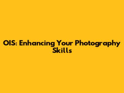 OIS: Enhancing Your Photography Skills