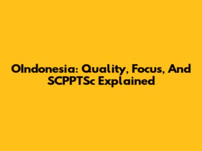OIndonesia: Quality, Focus, And SCPPTSc Explained