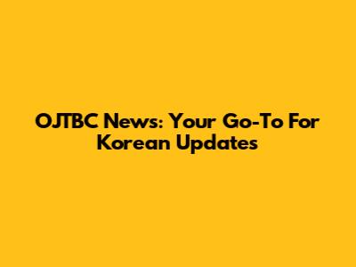 OJTBC News: Your Go-To For Korean Updates