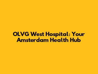 OLVG West Hospital: Your Amsterdam Health Hub