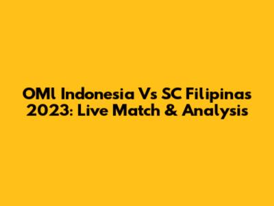 OMl Indonesia Vs SC Filipinas 2023: Live Match & Analysis