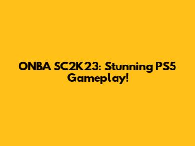 ONBA SC2K23: Stunning PS5 Gameplay!