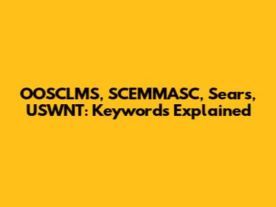 OOSCLMS, SCEMMASC, Sears, USWNT: Keywords Explained