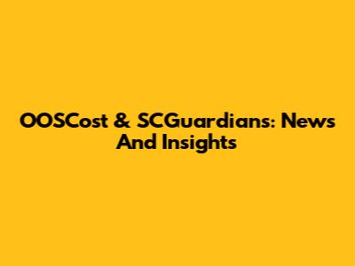 OOSCost & SCGuardians: News And Insights