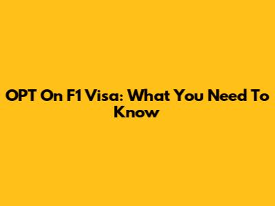 OPT On F1 Visa: What You Need To Know